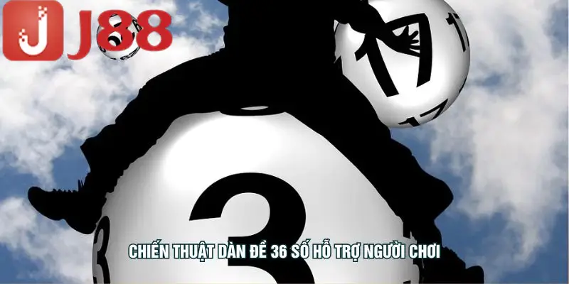 Chiến thuật dàn đề 36 số hỗ trợ người chơi