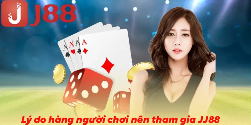 Lý do hàng người chơi nên tham gia JJ88