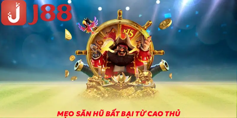 Bỏ túi các mẹo săn hũ bất bại từ cao thủ