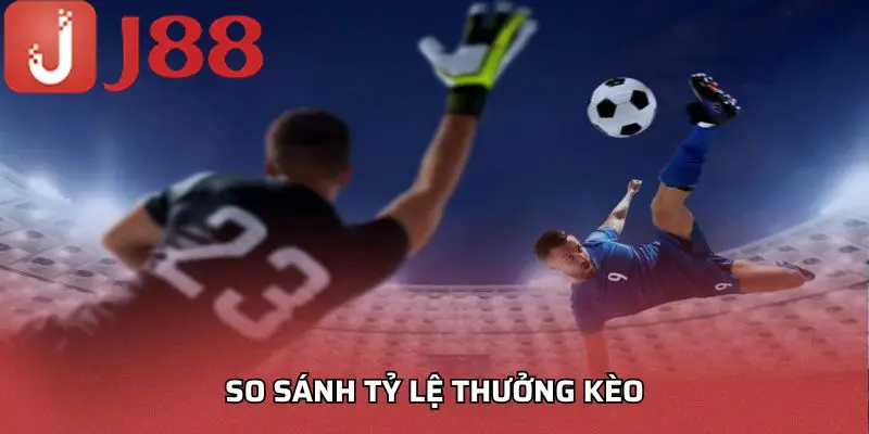 So sánh tỷ lệ thưởng kèo