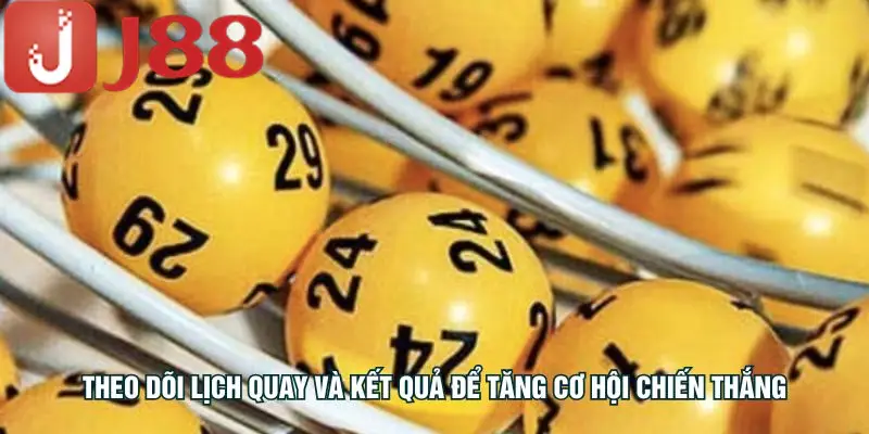 Theo dõi lịch quay và kết quả để tăng cơ hội chiến thắng